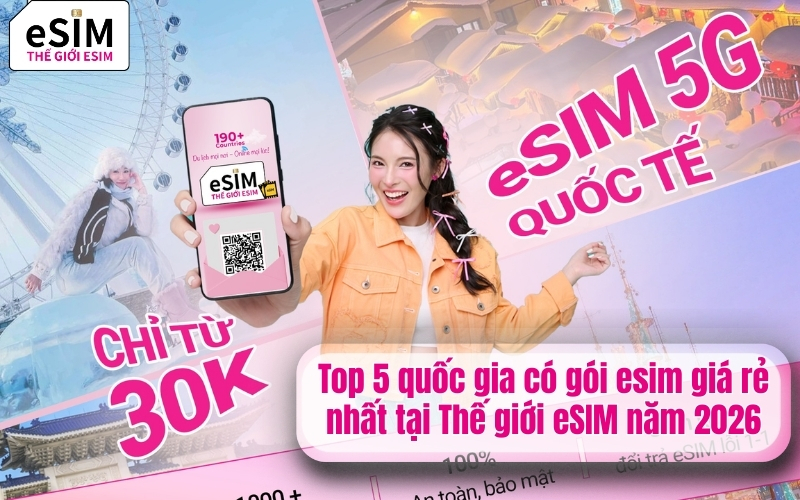 Top 5 quốc gia có gói esim giá rẻ nhất tại Thế giới eSIM năm 2026